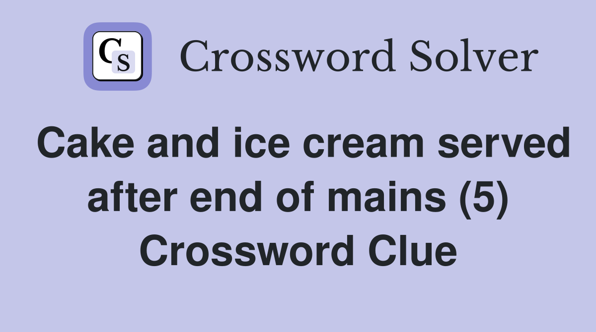 Cake and ice cream served after end of mains (5) Crossword Clue