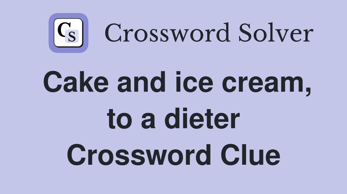 Cake and ice cream, to a dieter Crossword Clue