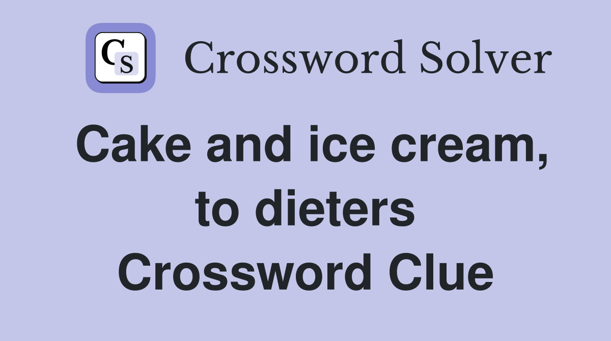 Cake and ice cream, to dieters Crossword Clue