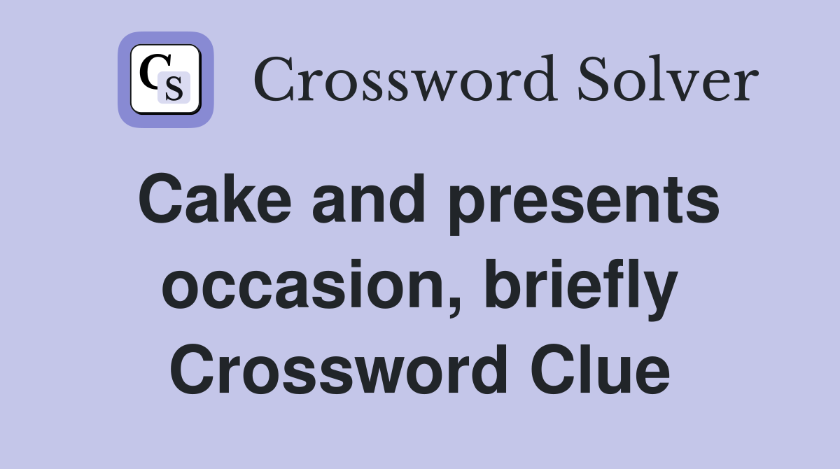 Cake and presents occasion, briefly Crossword Clue