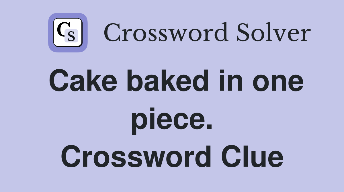Cake baked in one piece. Crossword Clue