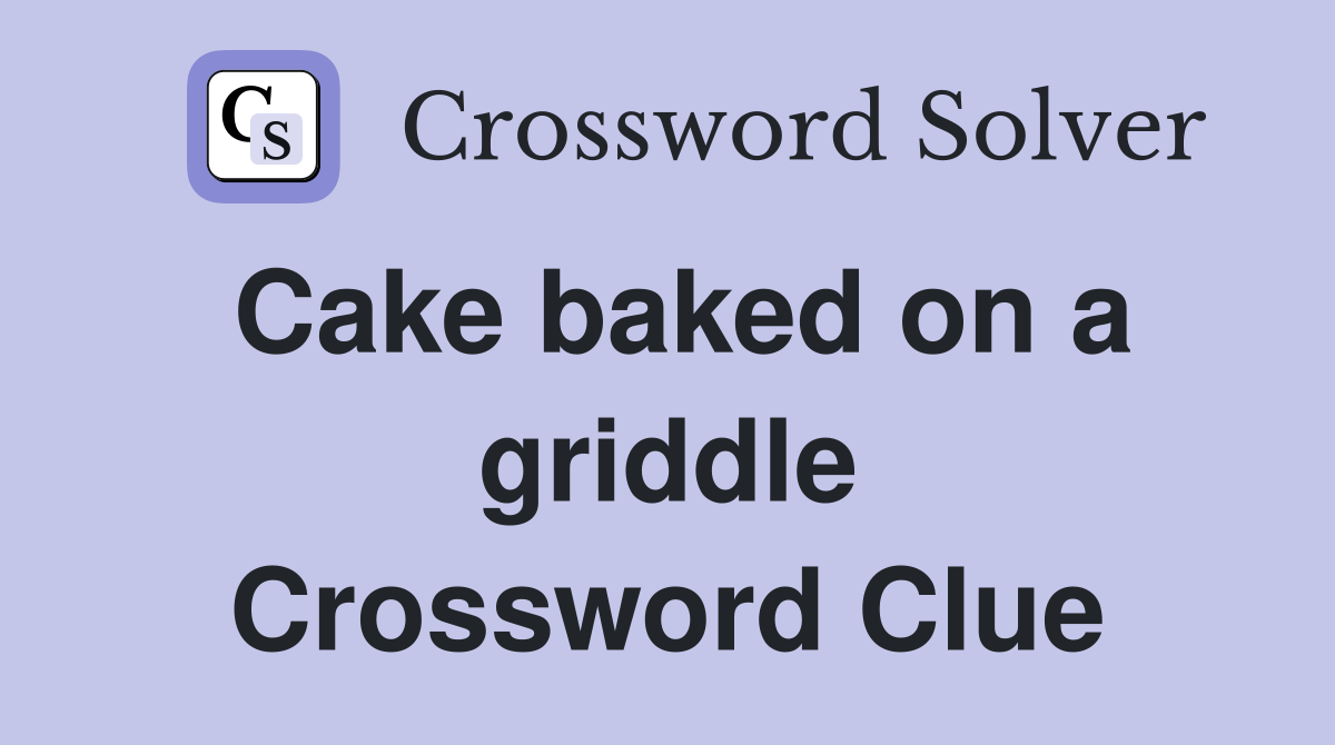 Cake baked on a griddle Crossword Clue