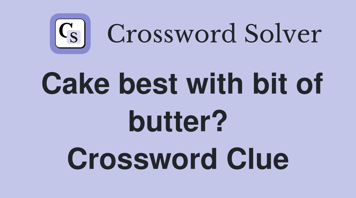 Cake best with bit of butter? Crossword Clue