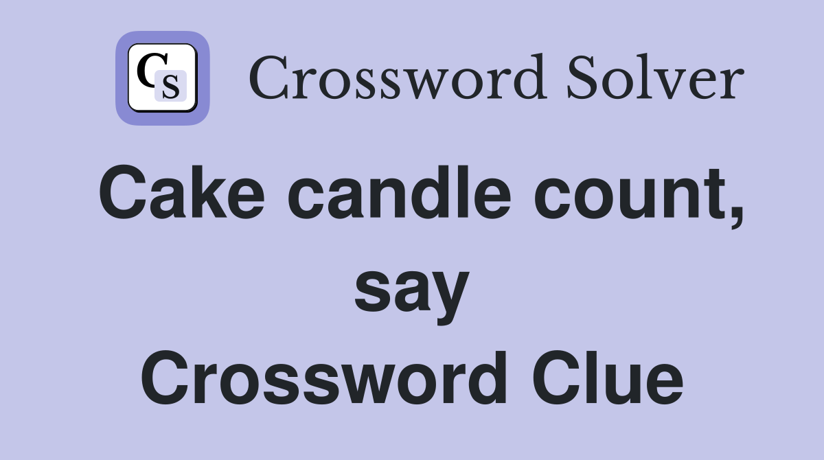 Cake candle count, say Crossword Clue