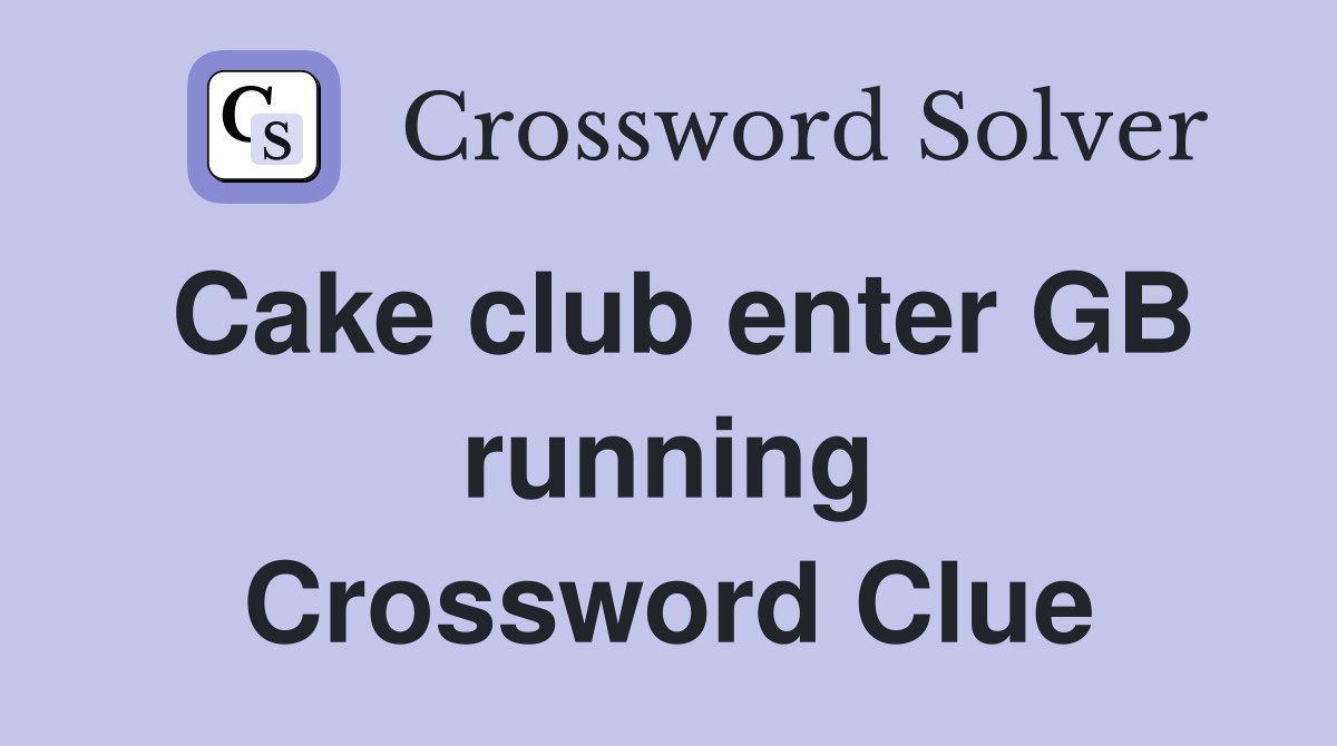 Cake club enter GB running Crossword Clue