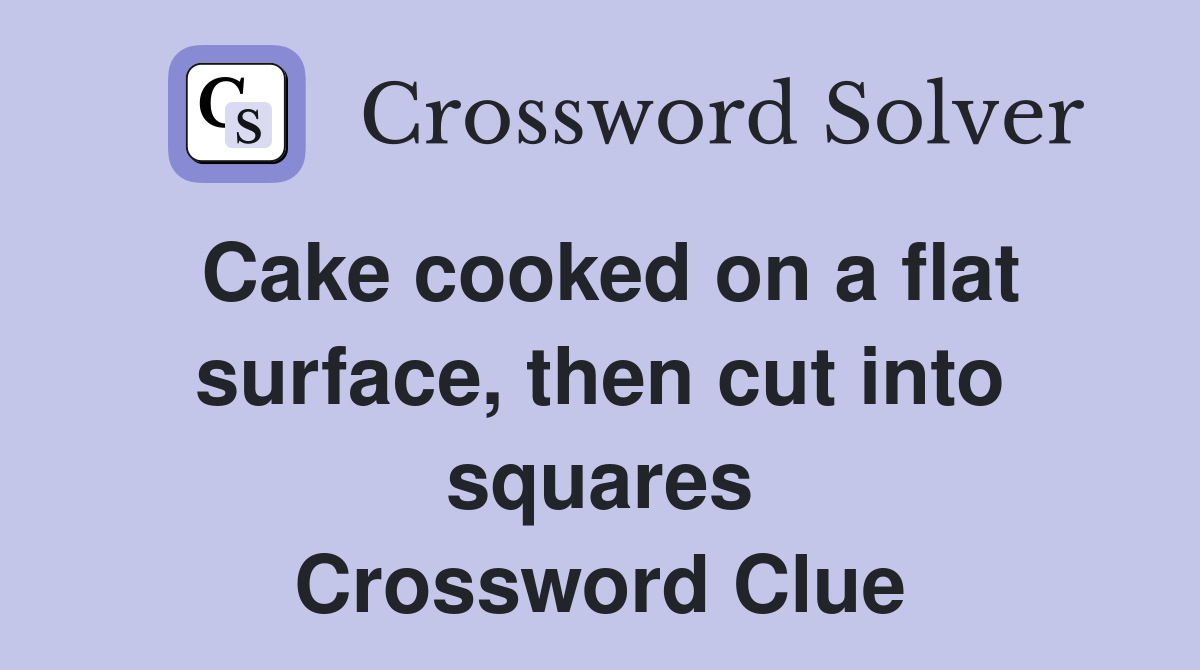 Cake cooked on a flat surface, then cut into squares Crossword Clue