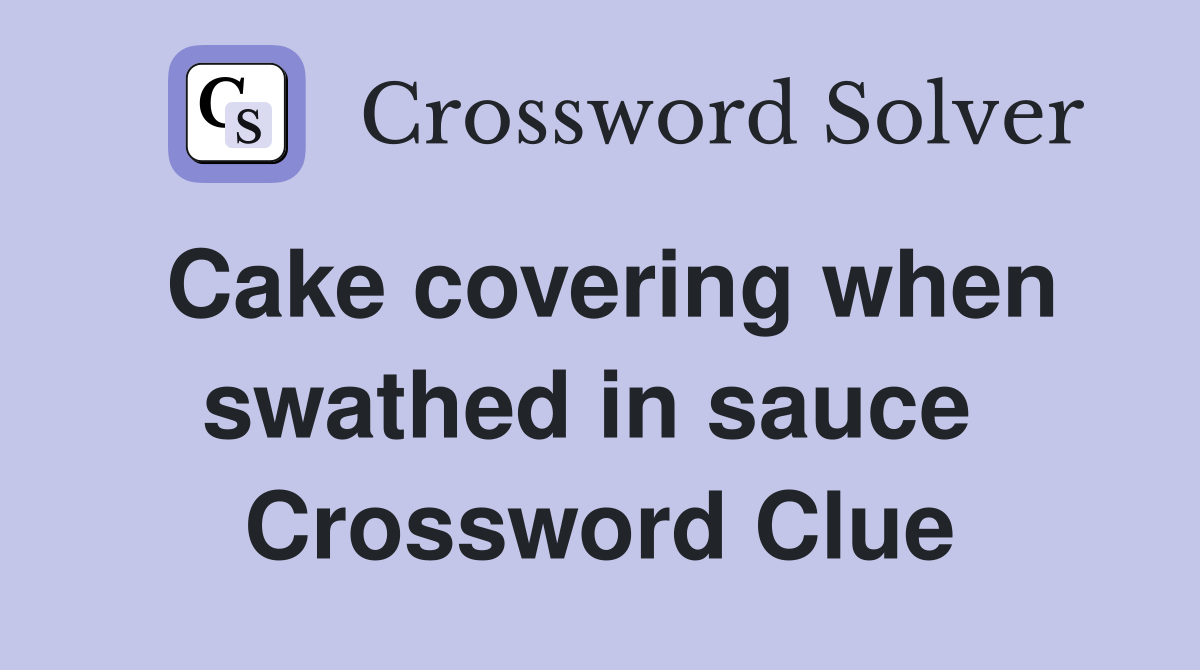 Cake covering when swathed in sauce  Crossword Clue