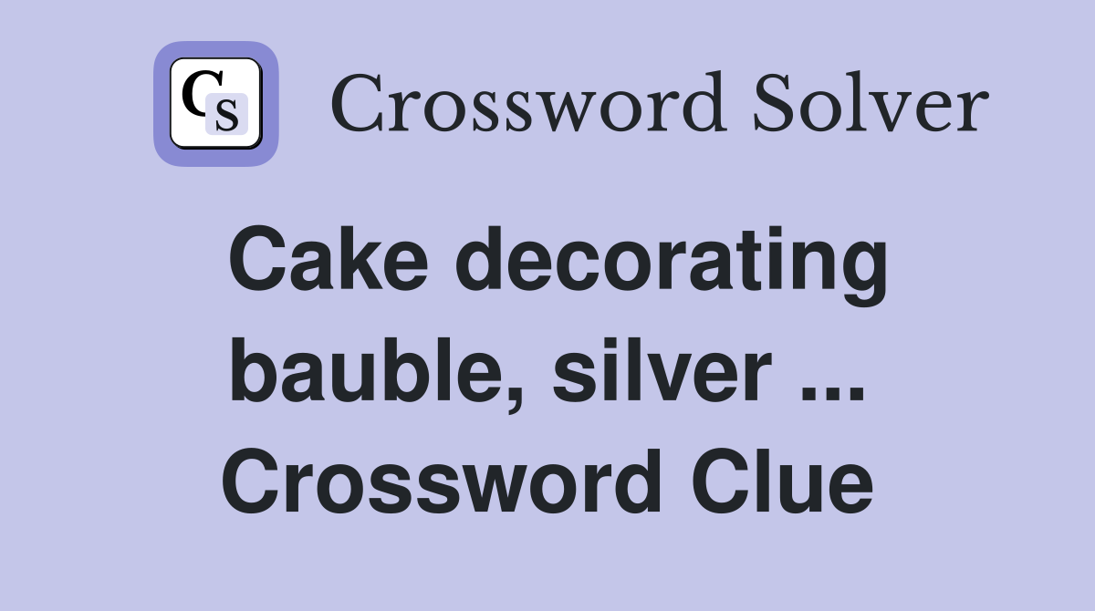 Cake decorating bauble, silver ... Crossword Clue