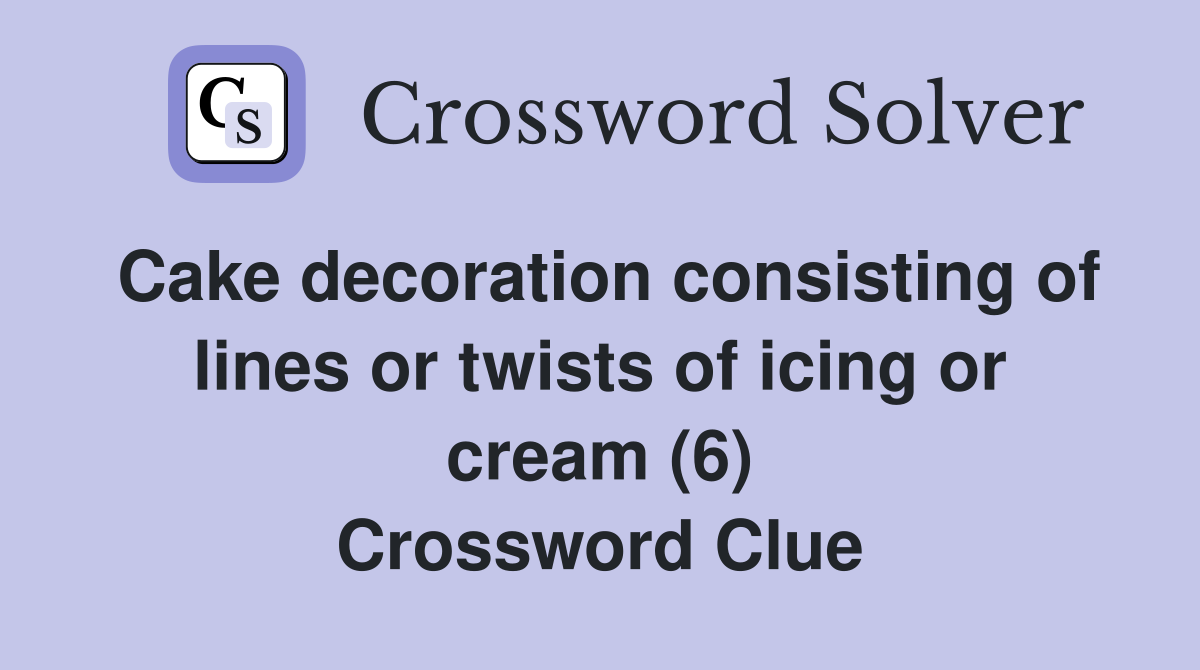 Cake decoration consisting of lines or twists of icing or cream (6) Crossword Clue