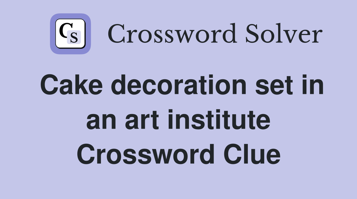 Cake decoration set in an art institute Crossword Clue