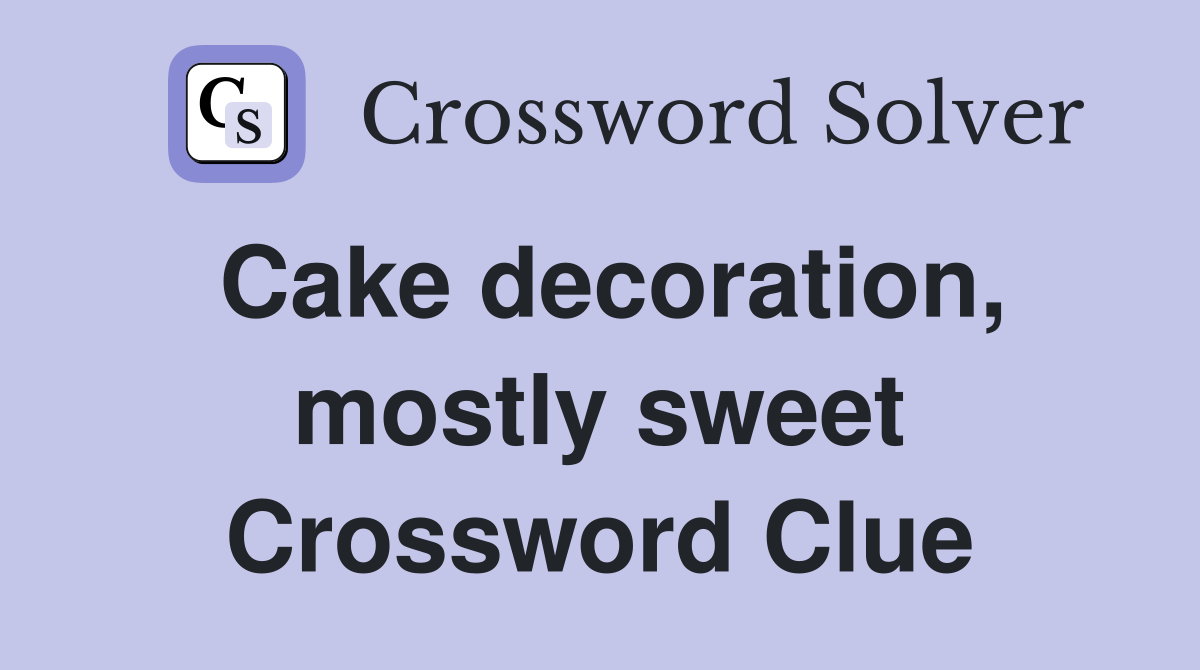 Cake decoration, mostly sweet Crossword Clue