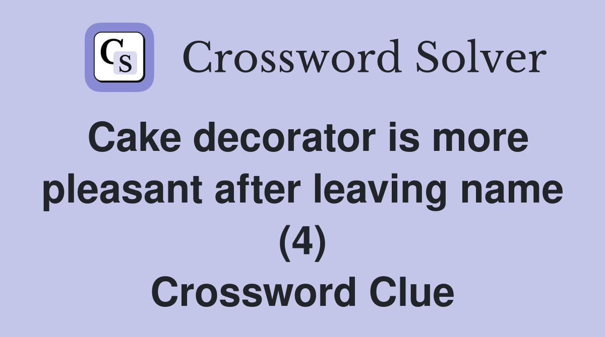 Cake decorator is more pleasant after leaving name (4) Crossword Clue