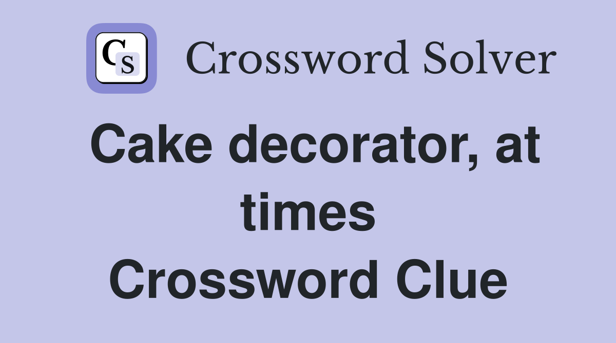 Cake decorator, at times Crossword Clue