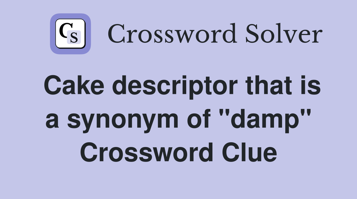 Cake descriptor that is a synonym of "damp" Crossword Clue