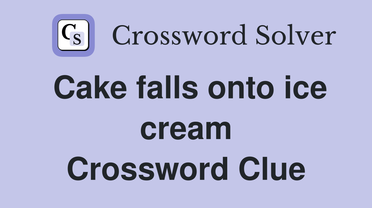 Cake falls onto ice cream Crossword Clue