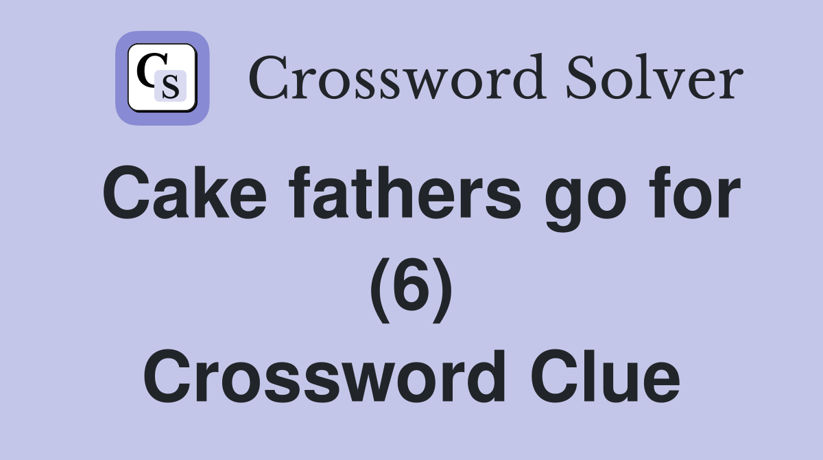 Cake fathers go for (6) Crossword Clue