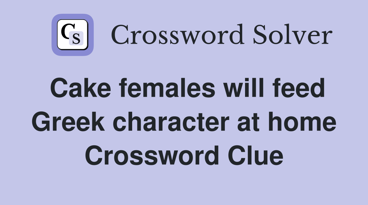 Cake females will feed Greek character at home Crossword Clue