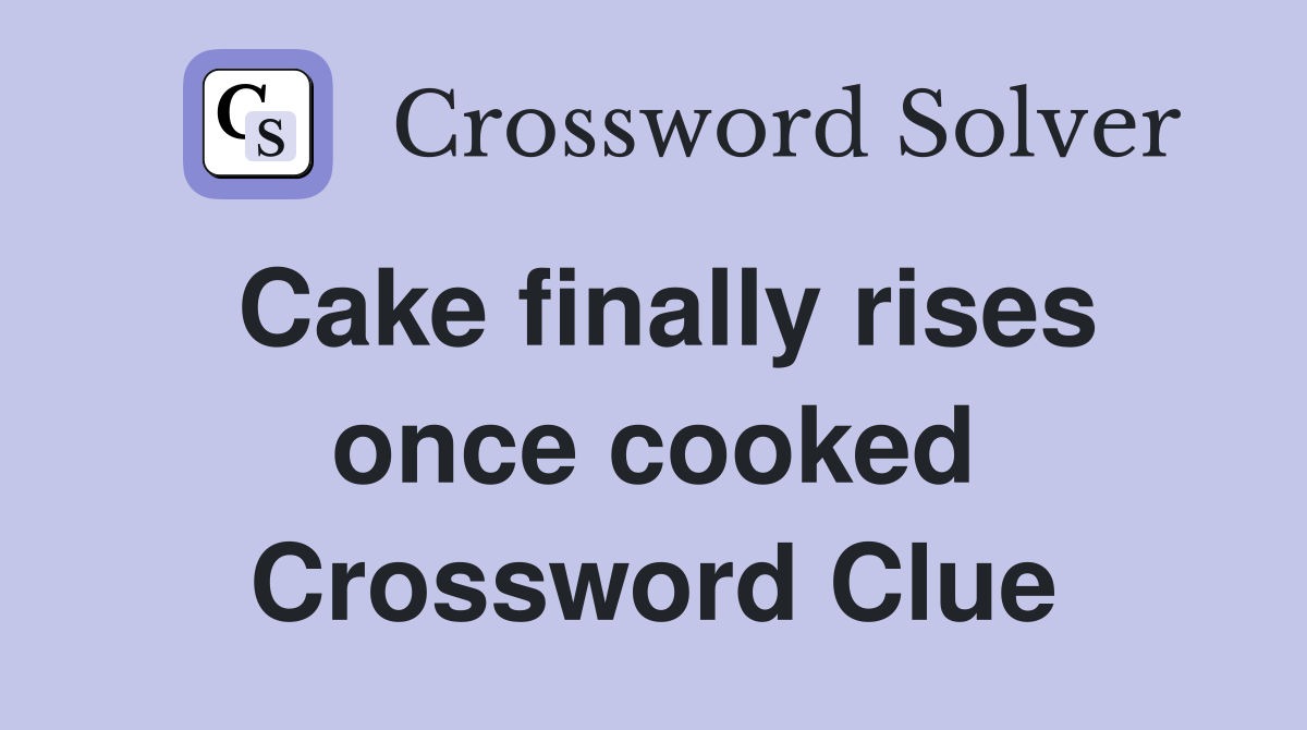 Cake finally rises once cooked Crossword Clue