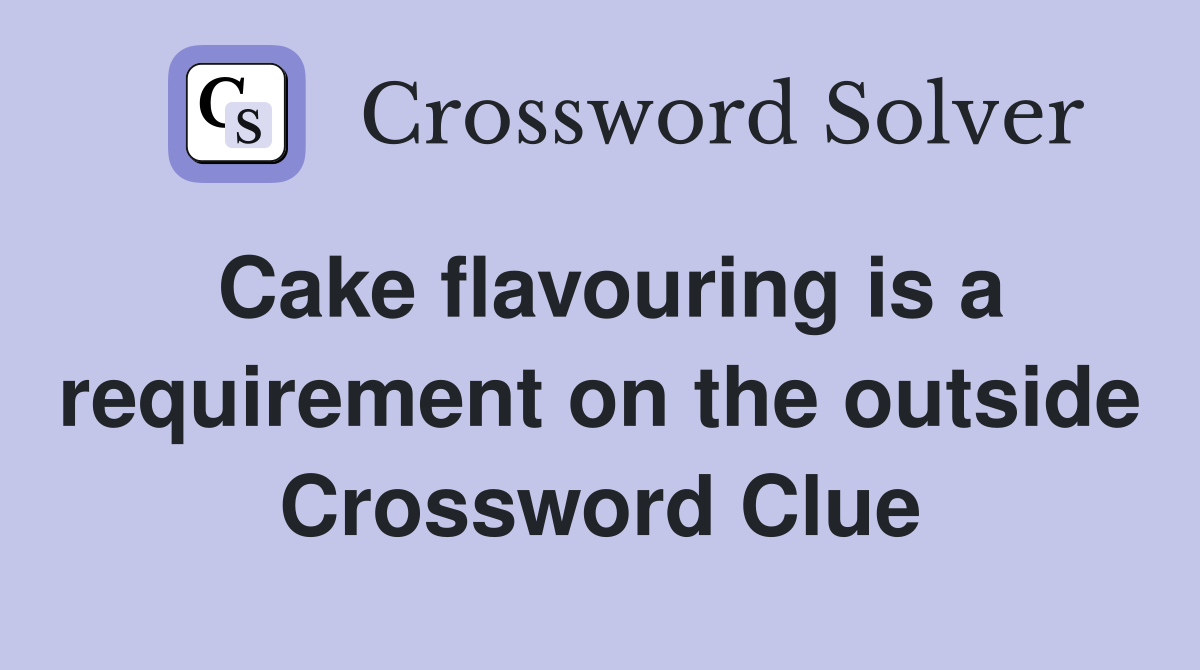 Cake flavouring is a requirement on the outside Crossword Clue