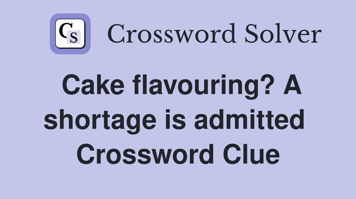 Cake flavouring? A shortage is admitted  Crossword Clue