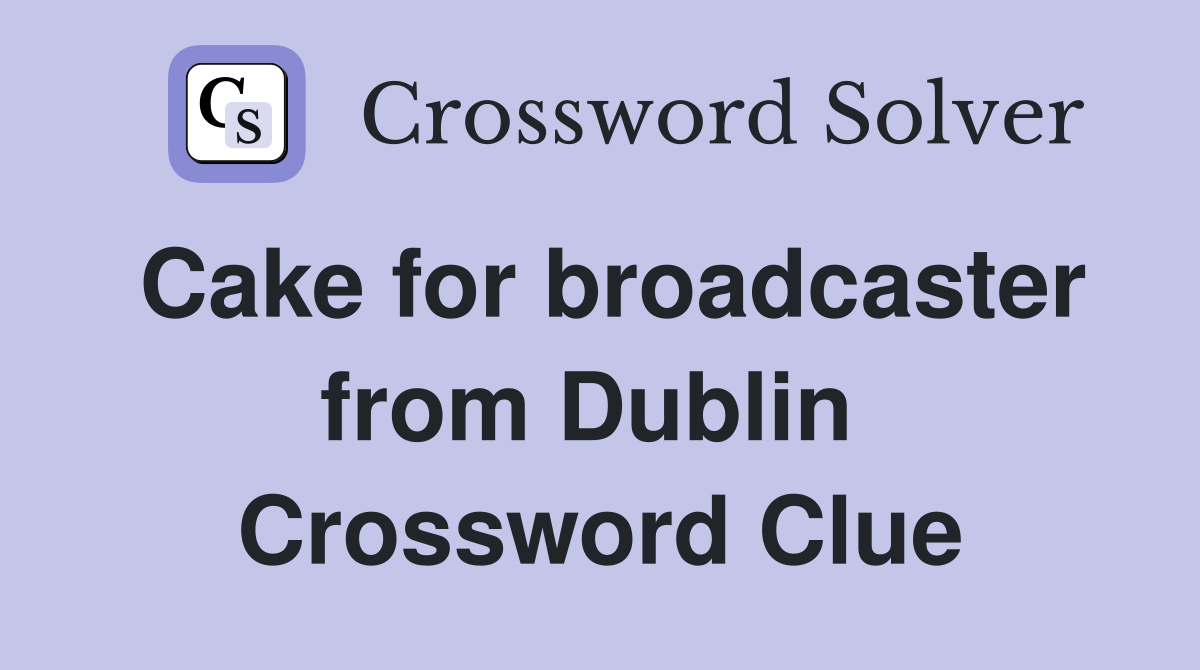 Cake for broadcaster from Dublin  Crossword Clue