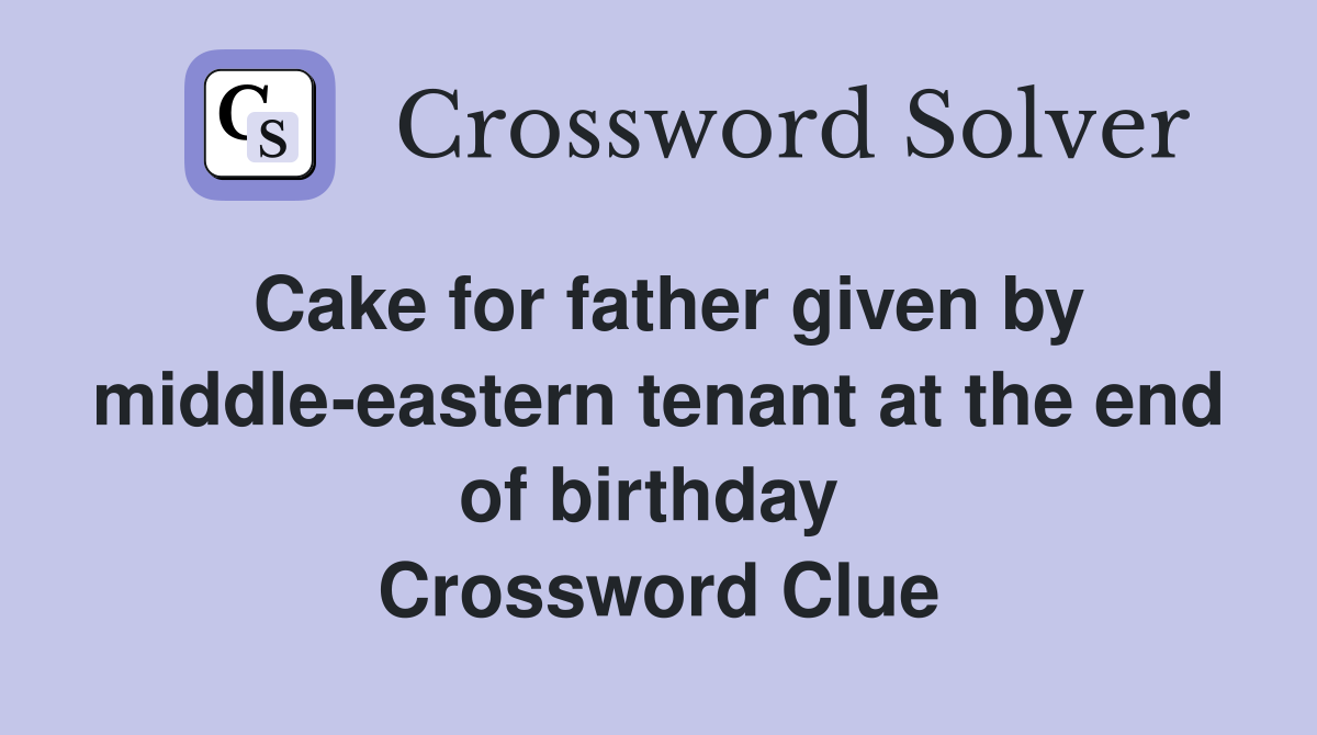 Cake for father given by middle-eastern tenant at the end of birthday  Crossword Clue