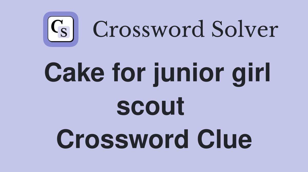 Cake for junior girl scout  Crossword Clue