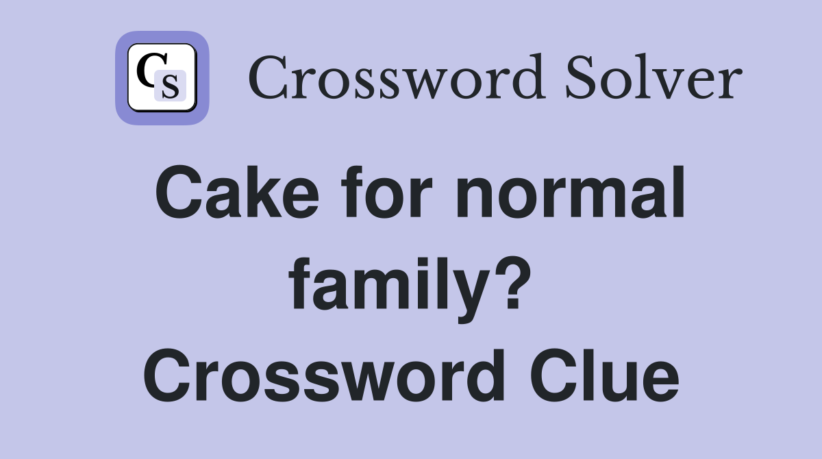 Cake for normal family? Crossword Clue