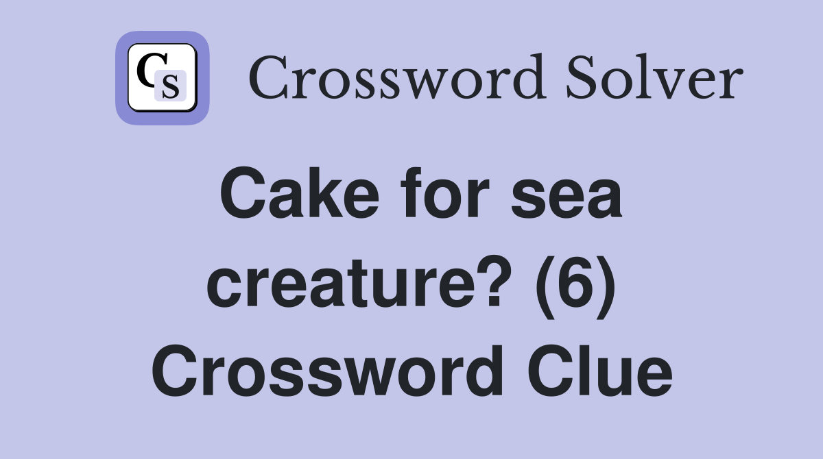 Cake for sea creature? (6) Crossword Clue