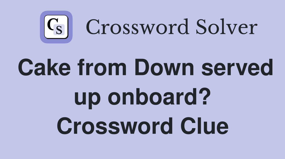 Cake from Down served up onboard? Crossword Clue