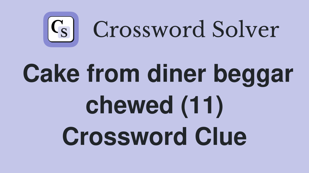 Cake from diner beggar chewed (11) Crossword Clue