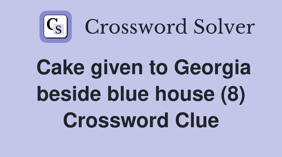 Cake given to Georgia beside blue house (8) Crossword Clue