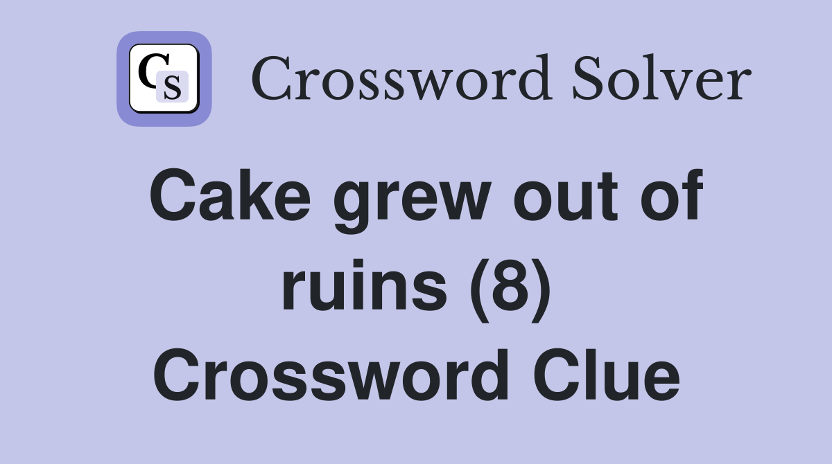 Cake grew out of ruins (8) Crossword Clue