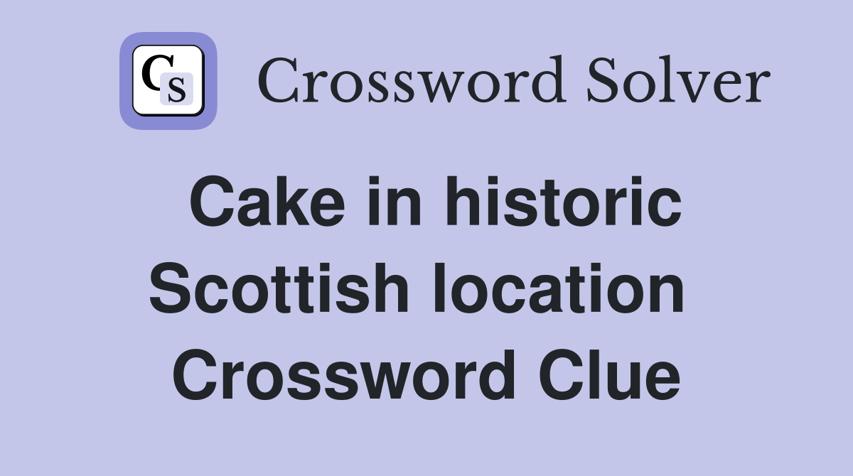 Cake in historic Scottish location  Crossword Clue