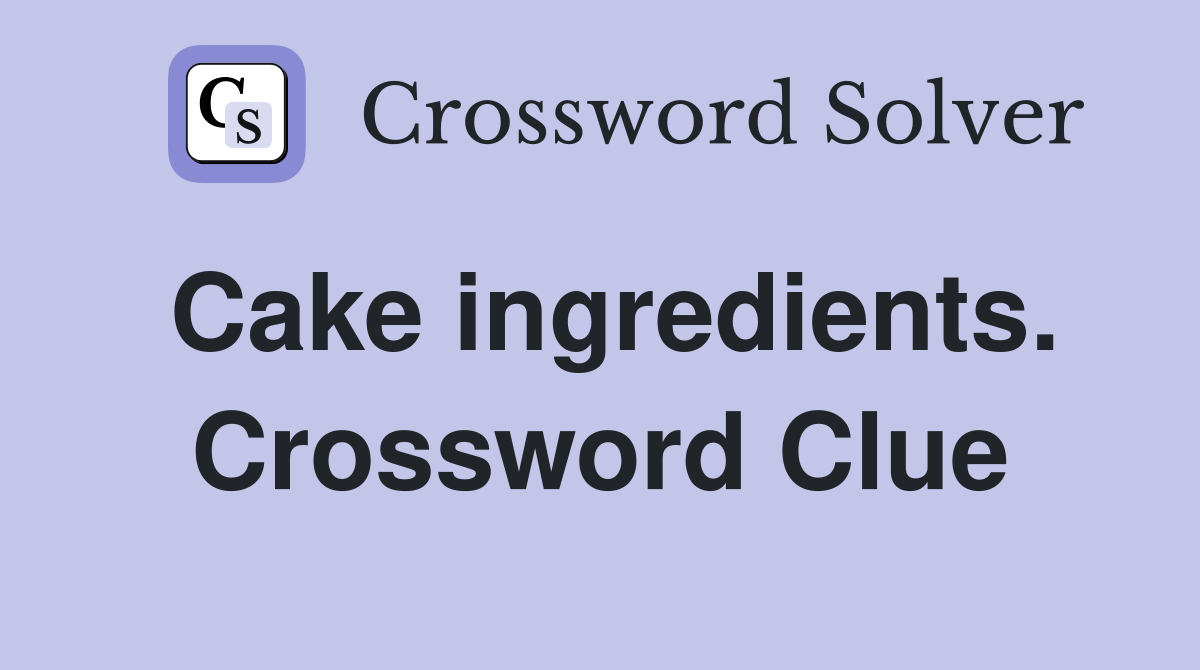 Cake ingredients. Crossword Clue