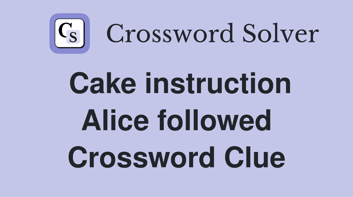 Cake instruction Alice followed Crossword Clue