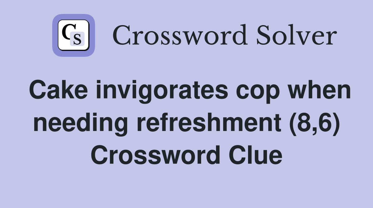 Cake invigorates cop when needing refreshment (8,6) Crossword Clue
