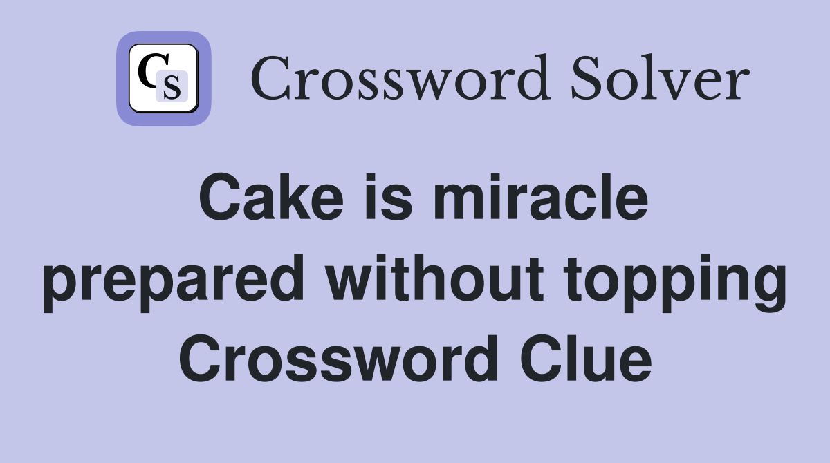 Cake is miracle prepared without topping Crossword Clue