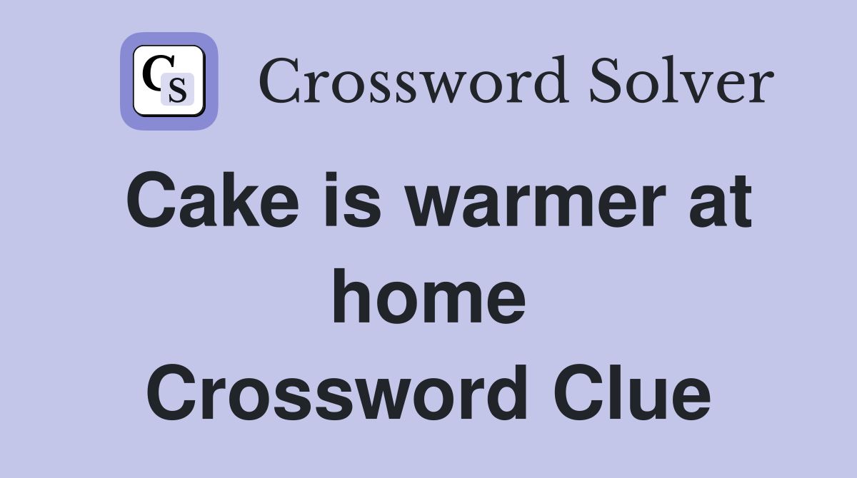Cake is warmer at home Crossword Clue