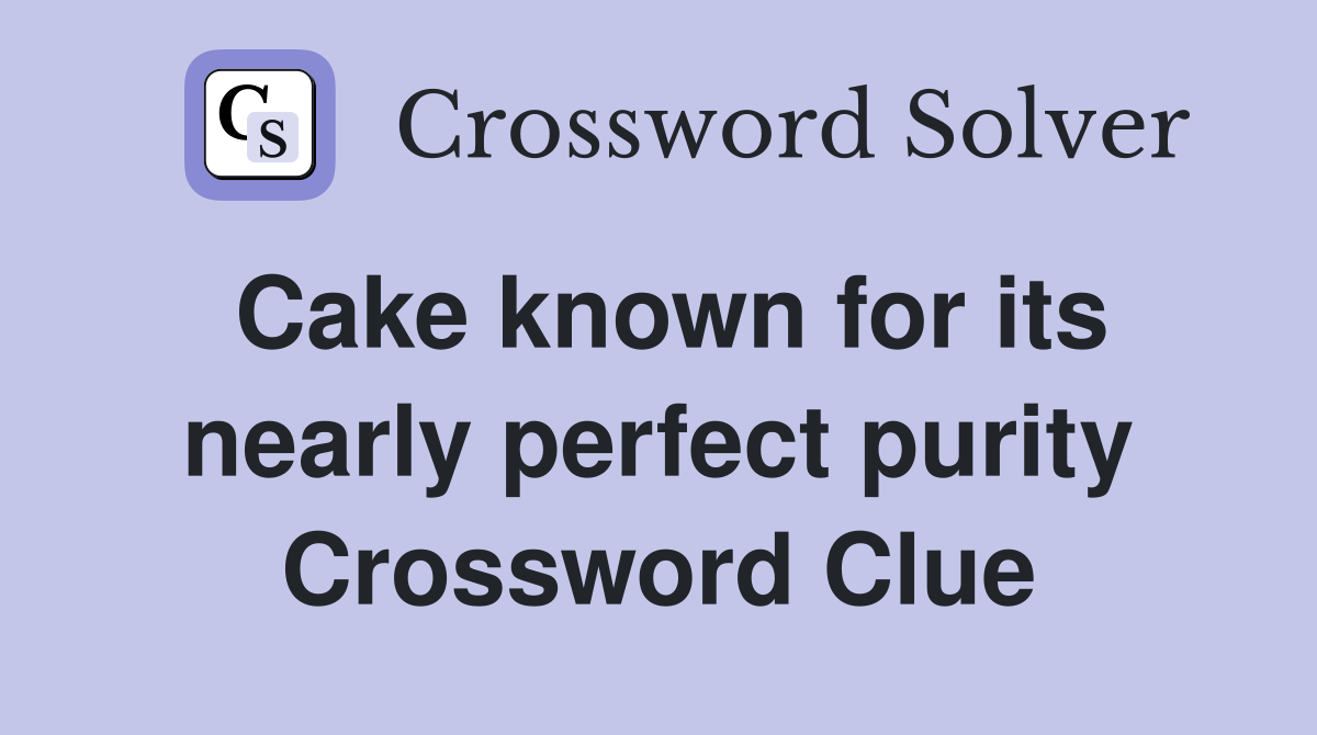 Cake known for its nearly perfect purity Crossword Clue
