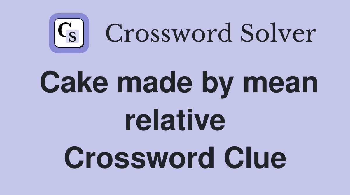 Cake made by mean relative Crossword Clue