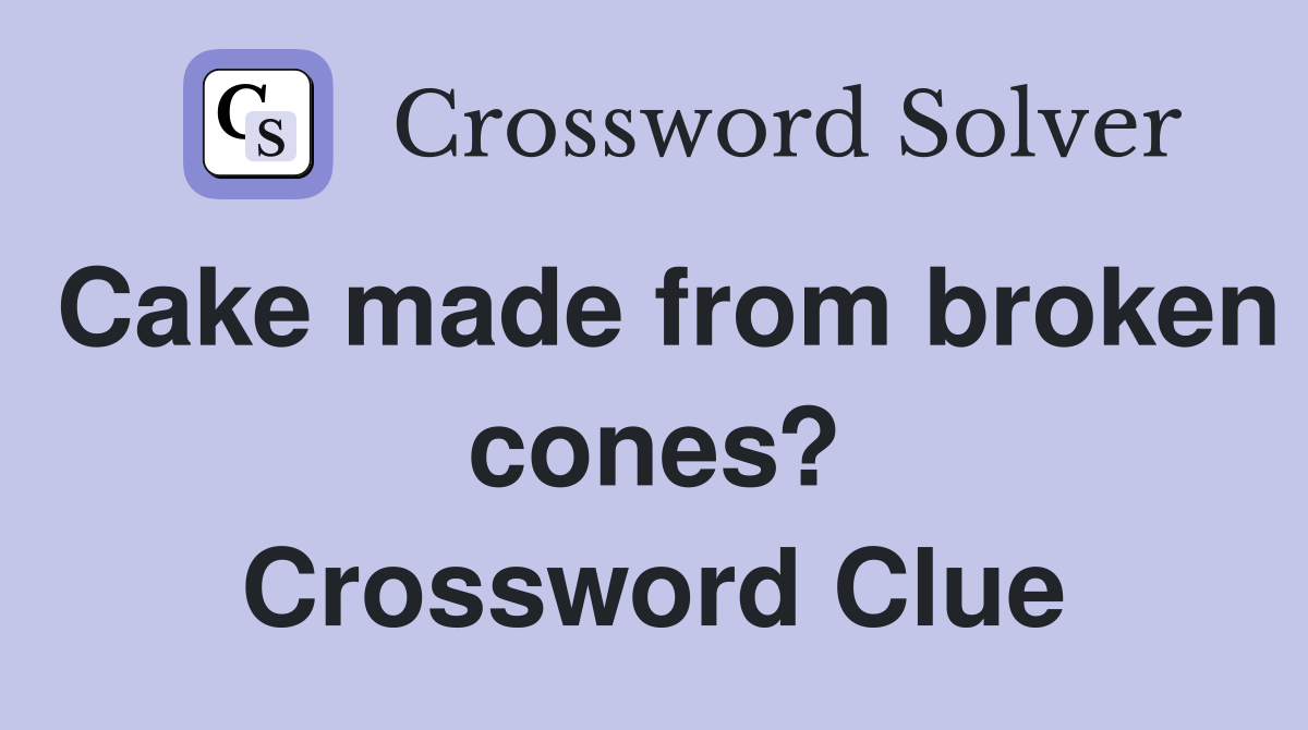 Cake made from broken cones? Crossword Clue