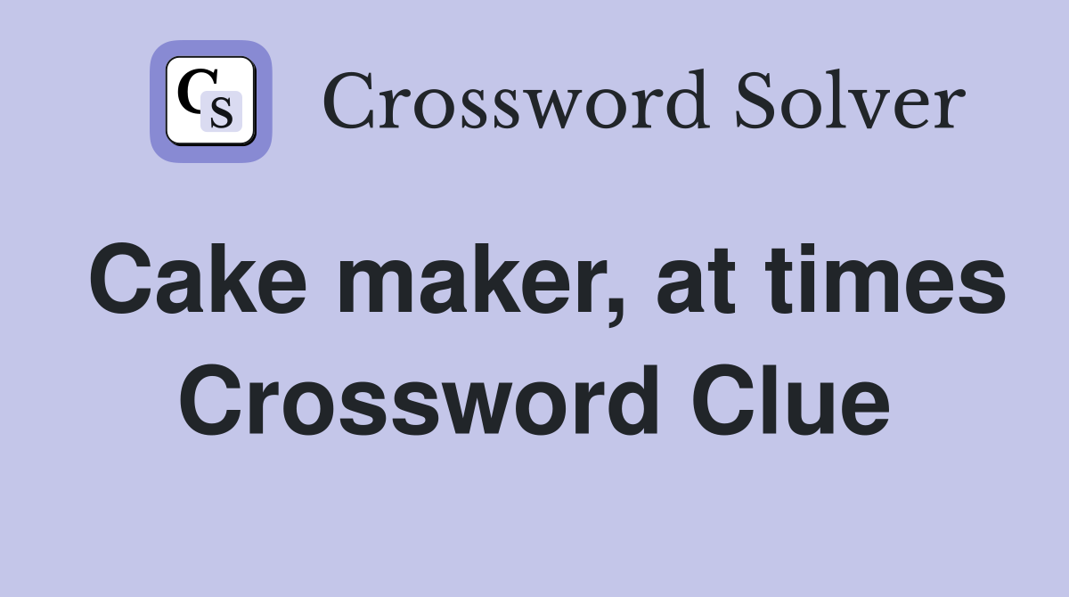 Cake maker, at times Crossword Clue