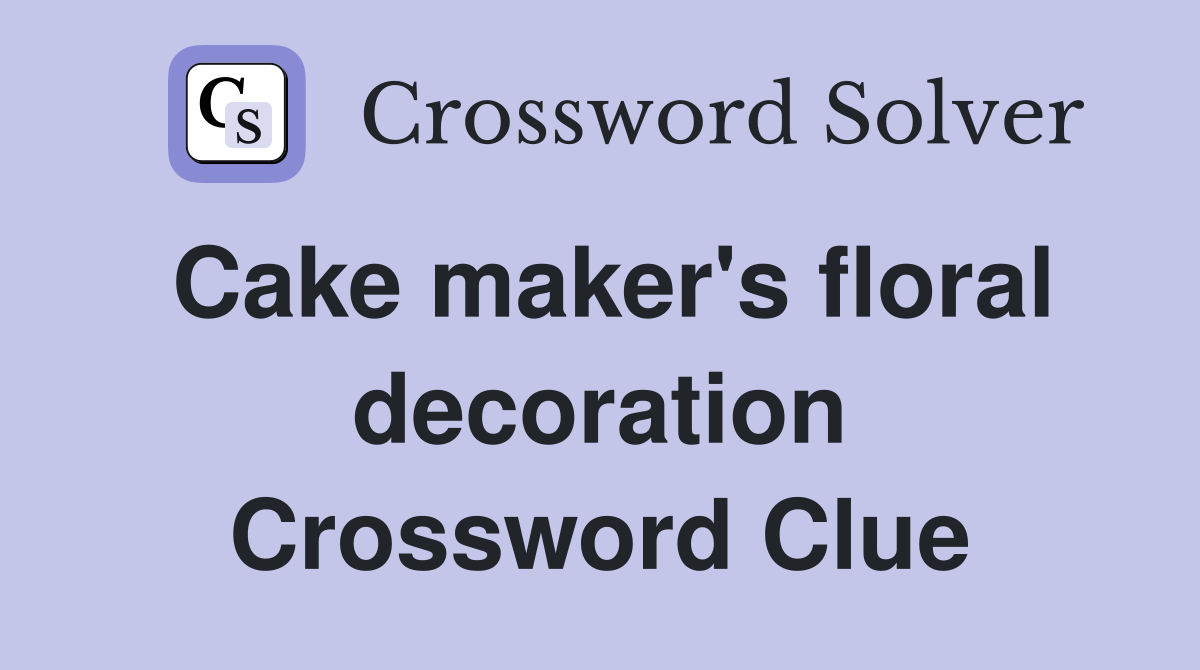 Cake maker's floral decoration Crossword Clue