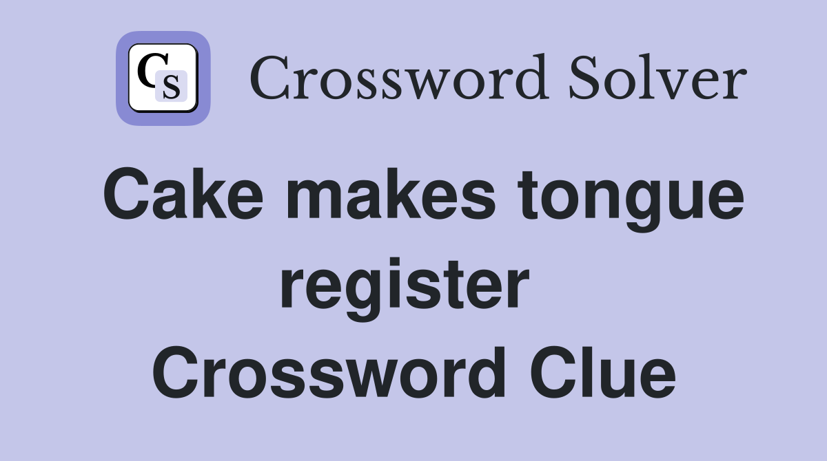 Cake makes tongue register  Crossword Clue