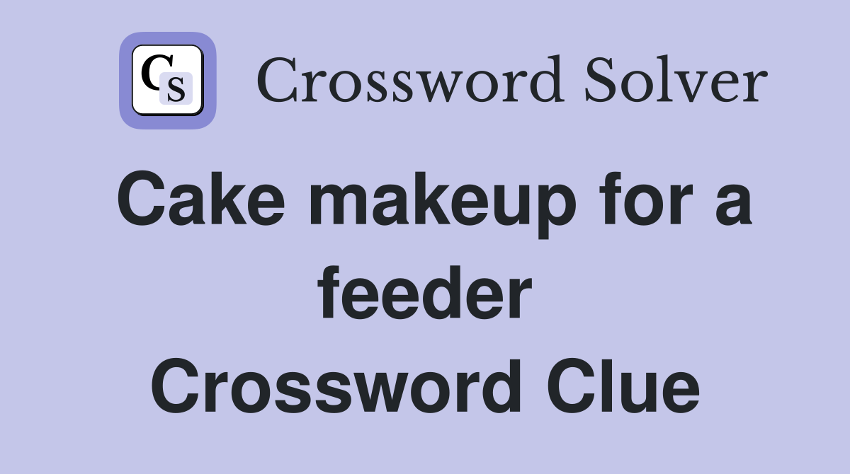 Cake makeup for a feeder Crossword Clue