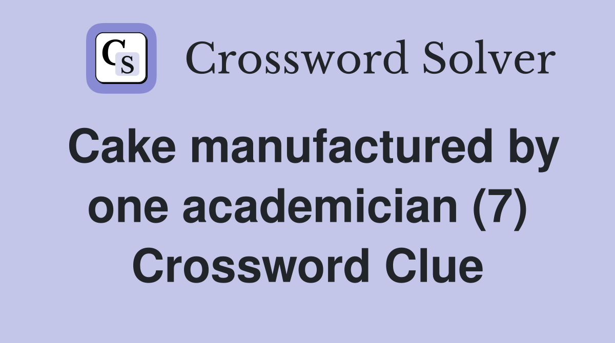 Cake manufactured by one academician (7) Crossword Clue