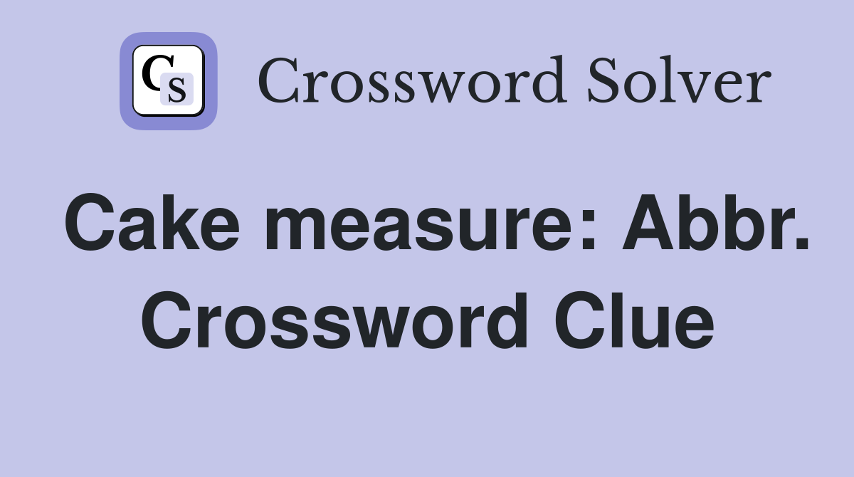 Cake measure: Abbr. Crossword Clue
