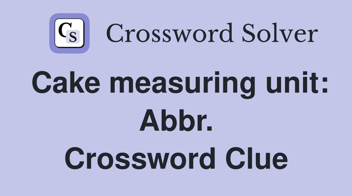 Cake measuring unit: Abbr. Crossword Clue