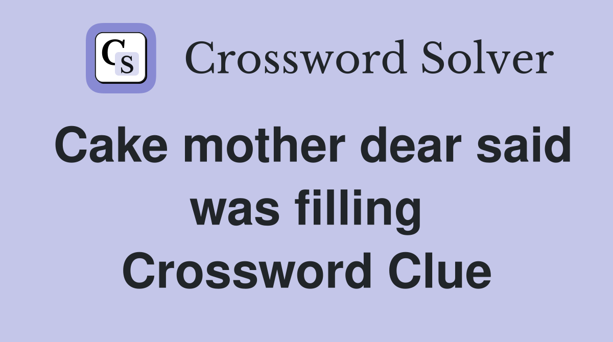 Cake mother dear said was filling Crossword Clue